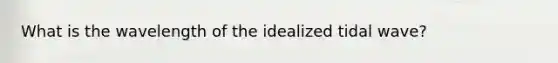 What is the wavelength of the idealized tidal wave?