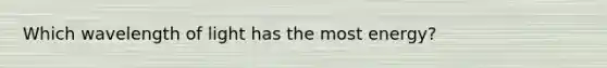 Which wavelength of light has the most energy?