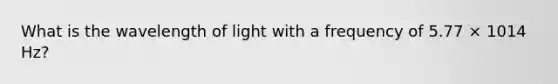 What is the wavelength of light with a frequency of 5.77 × 1014 Hz?