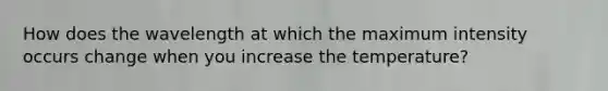 How does the wavelength at which the maximum intensity occurs change when you increase the temperature?