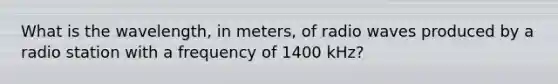 What is the wavelength, in meters, of radio waves produced by a radio station with a frequency of 1400 kHz?