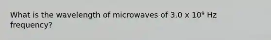 What is the wavelength of microwaves of 3.0 x 10⁹ Hz frequency?