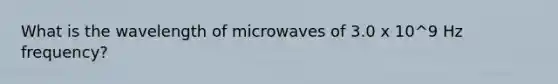 What is the wavelength of microwaves of 3.0 x 10^9 Hz frequency?