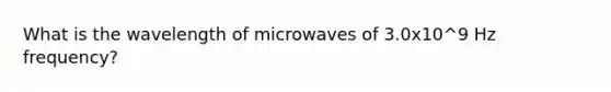 What is the wavelength of microwaves of 3.0x10^9 Hz frequency?