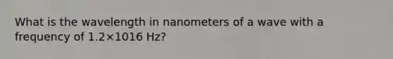 What is the wavelength in nanometers of a wave with a frequency of 1.2×1016 Hz?