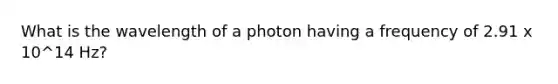 What is the wavelength of a photon having a frequency of 2.91 x 10^14 Hz?