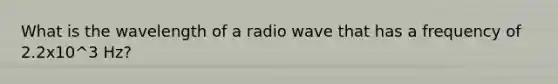 What is the wavelength of a radio wave that has a frequency of 2.2x10^3 Hz?