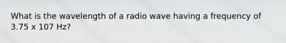 What is the wavelength of a radio wave having a frequency of 3.75 x 107 Hz?