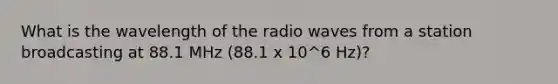 What is the wavelength of the radio waves from a station broadcasting at 88.1 MHz (88.1 x 10^6 Hz)?