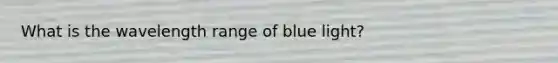 What is the wavelength range of blue light?