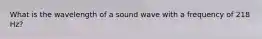 What is the wavelength of a sound wave with a frequency of 218 Hz?