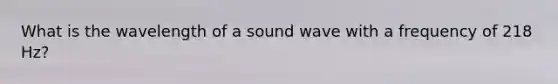 What is the wavelength of a sound wave with a frequency of 218 Hz?