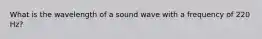 What is the wavelength of a sound wave with a frequency of 220 Hz?