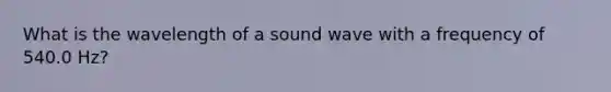 What is the wavelength of a sound wave with a frequency of 540.0 Hz?