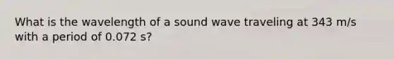 What is the wavelength of a sound wave traveling at 343 m/s with a period of 0.072 s?