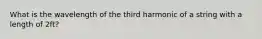 What is the wavelength of the third harmonic of a string with a length of 2ft?