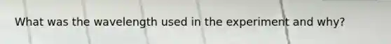 What was the wavelength used in the experiment and why?