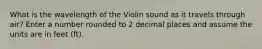 What is the wavelength of the Violin sound as it travels through air? Enter a number rounded to 2 decimal places and assume the units are in feet (ft).