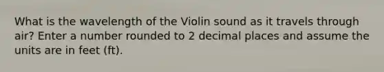 What is the wavelength of the Violin sound as it travels through air? Enter a number rounded to 2 decimal places and assume the units are in feet (ft).