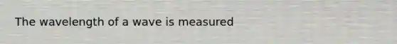 The wavelength of a wave is measured