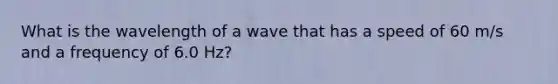 What is the wavelength of a wave that has a speed of 60 m/s and a frequency of 6.0 Hz?