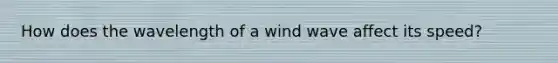 How does the wavelength of a wind wave affect its speed?