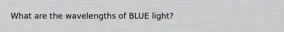 What are the wavelengths of BLUE light?