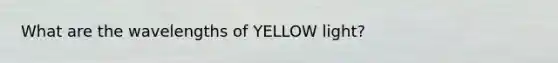 What are the wavelengths of YELLOW light?