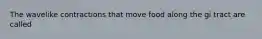 The wavelike contractions that move food along the gi tract are called