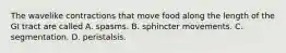 The wavelike contractions that move food along the length of the GI tract are called A. spasms. B. sphincter movements. C. segmentation. D. peristalsis.