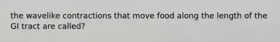 the wavelike contractions that move food along the length of the GI tract are called?