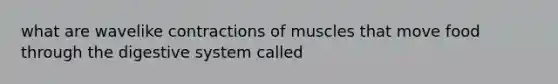 what are wavelike contractions of muscles that move food through the digestive system called