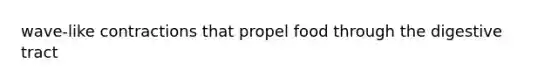 wave-like contractions that propel food through the digestive tract