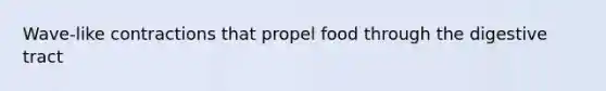 Wave-like contractions that propel food through the digestive tract