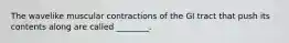 The wavelike muscular contractions of the GI tract that push its contents along are called ________.