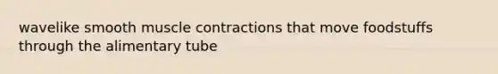 wavelike smooth muscle contractions that move foodstuffs through the alimentary tube