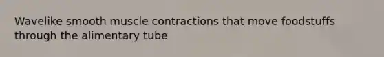 Wavelike smooth muscle contractions that move foodstuffs through the alimentary tube