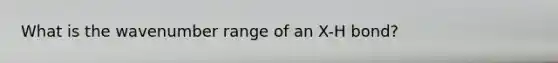 What is the wavenumber range of an X-H bond?