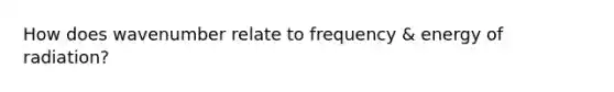 How does wavenumber relate to frequency & energy of radiation?