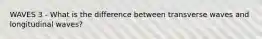 WAVES 3 - What is the difference between transverse waves and longitudinal waves?