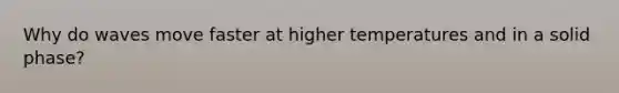 Why do waves move faster at higher temperatures and in a solid phase?