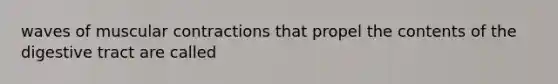 waves of muscular contractions that propel the contents of the digestive tract are called
