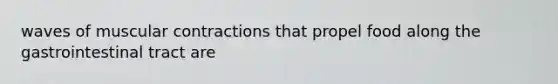waves of muscular contractions that propel food along the gastrointestinal tract are