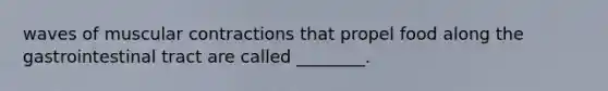 waves of muscular contractions that propel food along the gastrointestinal tract are called ________.