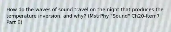 How do the waves of sound travel on the night that produces the temperature inversion, and why? (MstrPhy "Sound" Ch20-Item7 Part E)