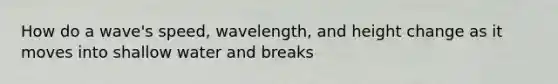 How do a wave's speed, wavelength, and height change as it moves into shallow water and breaks