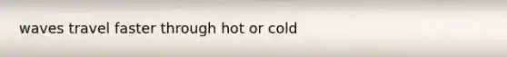 waves travel faster through hot or cold