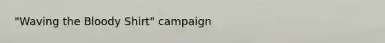 "Waving <a href='https://www.questionai.com/knowledge/k7oXMfj7lk-the-blood' class='anchor-knowledge'>the blood</a>y Shirt" campaign