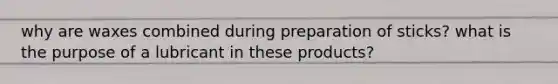 why are waxes combined during preparation of sticks? what is the purpose of a lubricant in these products?
