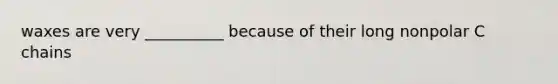 waxes are very __________ because of their long nonpolar C chains